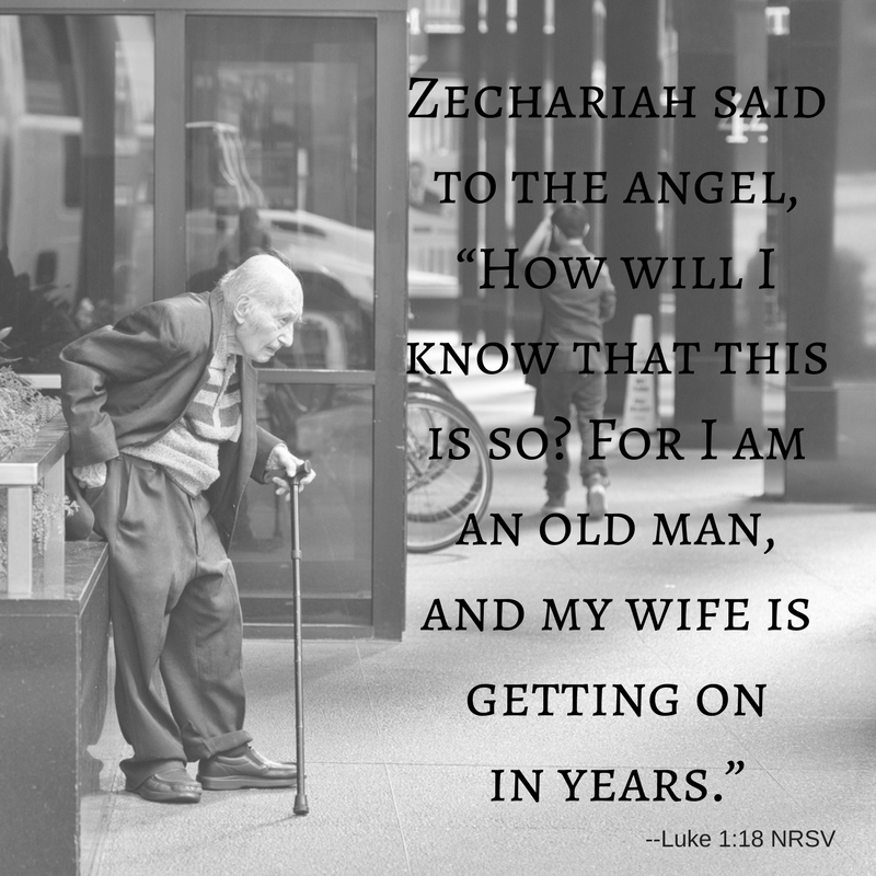 Zechariah said to the angel, “How will I know that this is so_ For I am an old man, and my wife is getting on in years.”.png